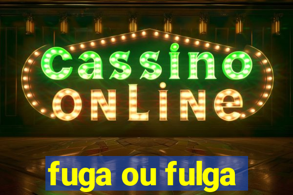 fuga ou fulga